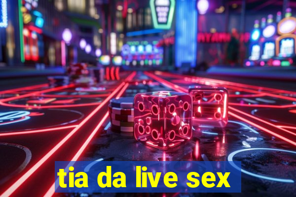 tia da live sex